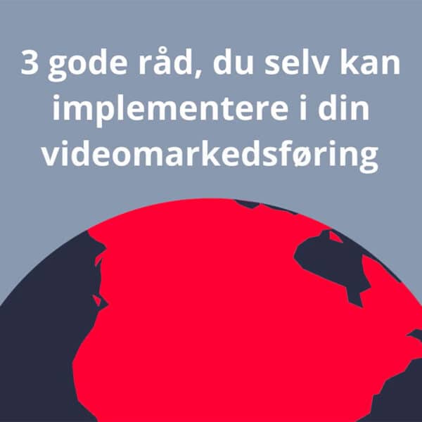 3 gode råd, du selv kan implementere i din videomarkedsføring