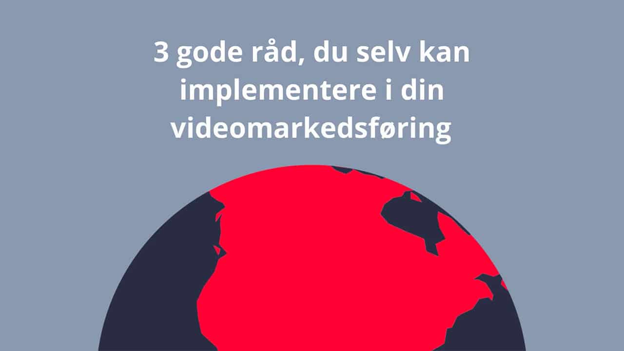 3 gode råd, du selv kan implementere i din videomarkedsføring